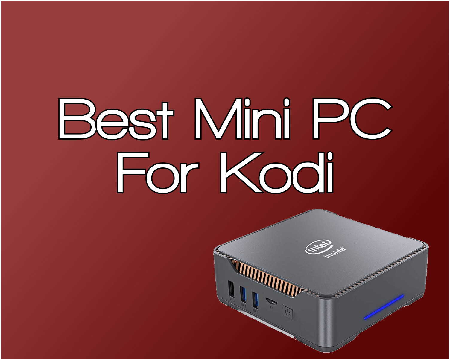 Best Mini PC For Kodi and Streaming