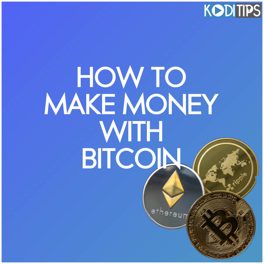 How Do You Make Money With Bitcoin? Kodi Tips