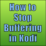 Stop Buffering in Kodi: 10 Fixes That Work in 2022 - Kodi Tips